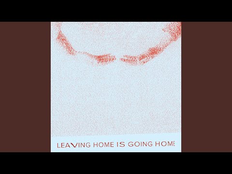 Leaving Home Is Going Home