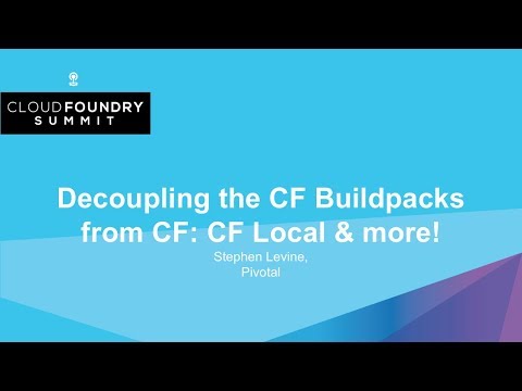 Decoupling the CF Buildpacks from CF: CF Local & more! - Stephen Levine, Pivotal