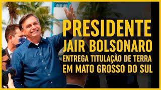 Presidente Bolsoanro em MATO GROSSO DO SUL: entrega de 2,6 mil documentos de titulação de terras