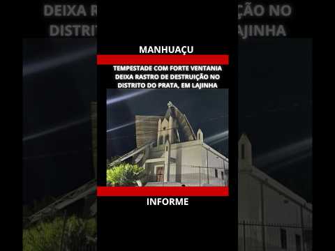TEMPESTADE COM FORTE VENTANIA DEIXA RASTRO DE DESTRUIÇÃO NO DISTRITO DO PRATA, EM LAJINHA