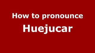 How to pronounce Huejucar