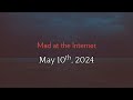 Mad at the Internet (May 10th,  2024)