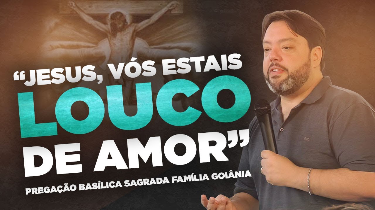 "JESUS, VÓS ESTAIS LOUCO DE AMOR" - PREGAÇÃO ANDERSON REIS - BASÍLICA SAGRADA FAMÍLIA GOIÂNIA