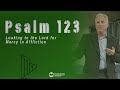 Psalm 123 - Looking to the LORD for Mercy in Affliction