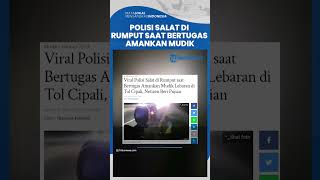 Viral Video Polisi Salat di Rumput saat Bertugas Amankan Mudik Lebaran di Tol Cipali