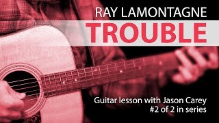 TROUBLE by Ray LaMontagne  ||  Guitar Lesson  ||  with Jason Carey  ||  #2 of 2 in Series