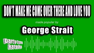 George Strait - Don't Make Me Come Over There And Love You (Karaoke Version)