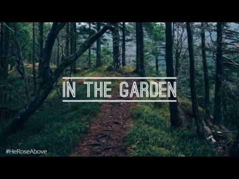 In The Garden - (Feat. Tim & Lainy Gates) #HeRoseAbove