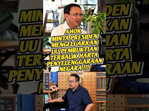 AHOK PENGEN PRESIDEN MENGELUARKAN UNDANG-UNDANG PEMBUKTIAN TERBALIK HARTA PENYELENGGARAAN NEGARA !!!