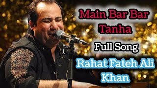 Main Bar Bar Tanha Full Song  Rahat Fateh Ali Khan