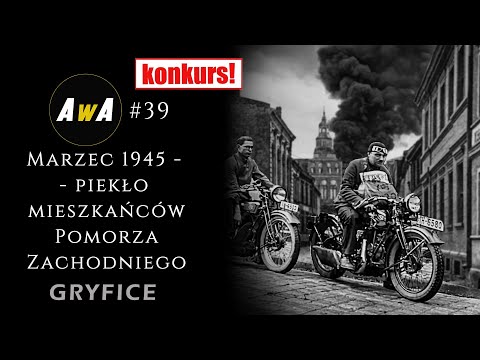 Marzec 1945- piekło mieszkańców Pomorza Zachodniego  [AwA#39]