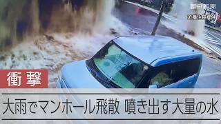 【衝撃】大雨でマンホール飛散、大量の水が噴き出す様子　防犯カメラがとらえた