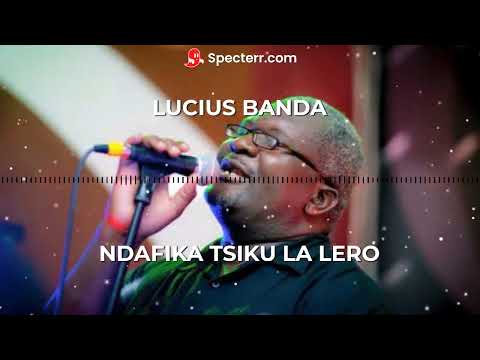 Lucius Banda - Ndafika Tsiku La Lero
