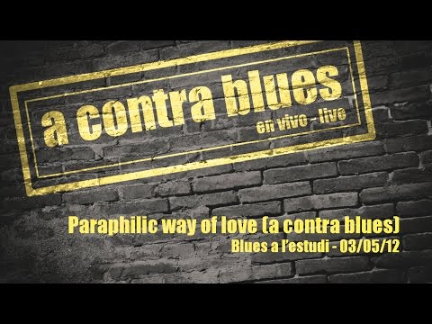 A Contra Blues - Paraphilic way of love (A Contra Blues) En directo - Live