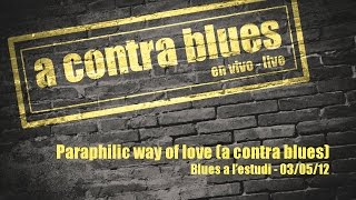 A Contra Blues - Paraphilic way of love (A Contra Blues) En directo - Live