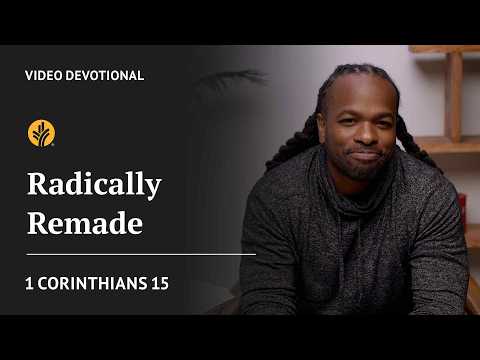 Radically Remade | 1 Corinthians 15 | Our Daily Bread Video Devotional