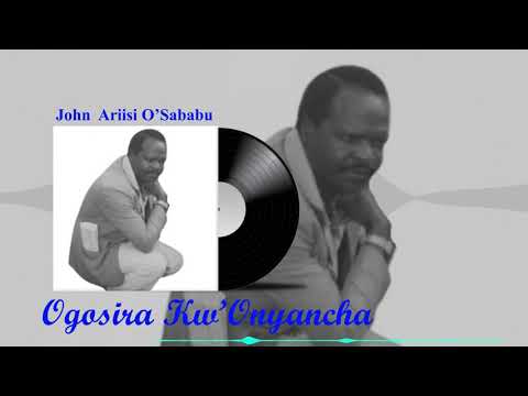 Ogosira Kw'Onyancha ___ JOHN ARIISI O'SABABU (Kirwanda Songa 78 Jazz)