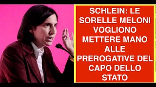 SCHLEIN: LE SORELLE MELONI VOGLIONO METTERE MANO ALLE PREROGATIVE DEL CAPO DELLO STATO