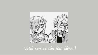 Battle scars -paradise fears {slowed}