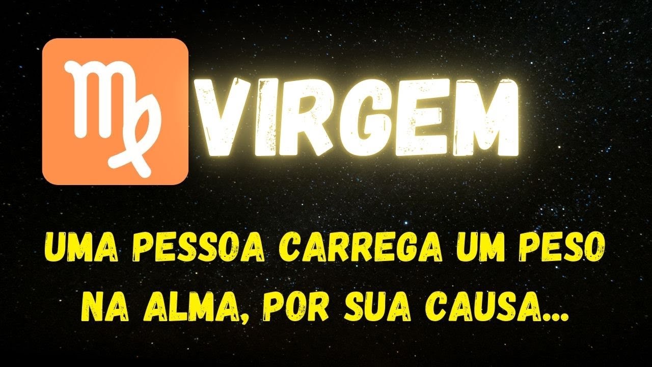 ♍️VIRGEM🥺UMA PESSOA CARREGA UM PESO NA ALMA, POR SUA CAUSA...