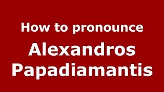How to pronounce Alexandros Papadiamantis