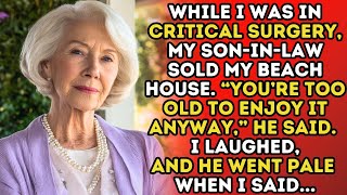 While I Was In Critical Surgery, My Son-In-Law Sold My Beach House. He Went Pale When I Said...