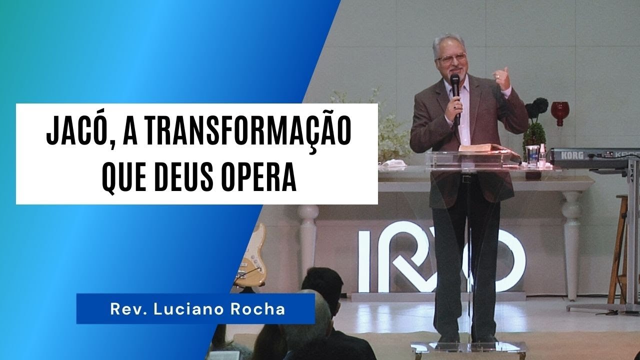JACÓ, A TRANSFORMAÇÃO QUE DEUS OPERA - Rev. Luciano Rocha