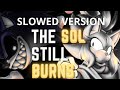 THE SOL STILL BURNS Slowed Version