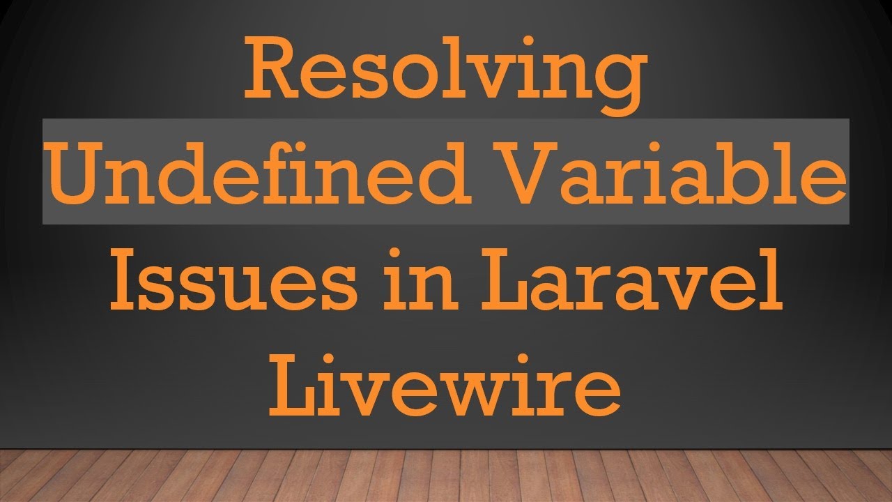 Resolving Undefined Variable Issues in Laravel Livewire
