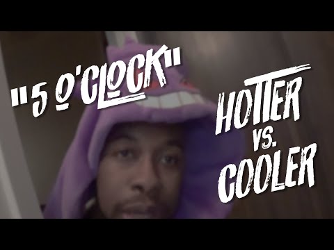 "5 o'clock" / Hotter vs. Cooler