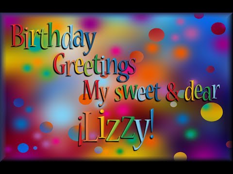 Happy Birthday my sweet and dear Lizzy