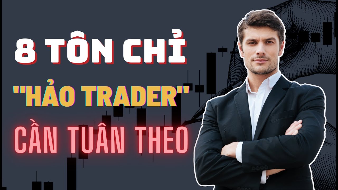 8 Tôn Chỉ Giao Dịch "Hảo Trader" Đích Thực Cần Phải Tuân Theo