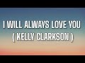 KELLY CLARKSON - I WILL ALWAYS LOVE YOU ( LYRICS )