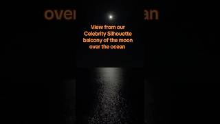 The moon over the ocean seen from our balcony on Celebrity Silhouette