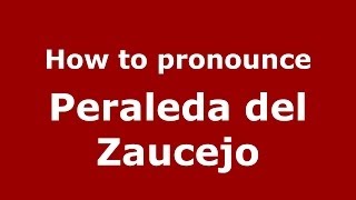 How to pronounce Peraleda Del Zaucejo