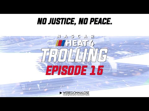 NASCAR HEAT 4 Trolling EP 15 - No Justice No Peace