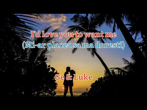 I'd love you to want me - Ge & Luke (English & Romanian Lyrics) (Lobo)