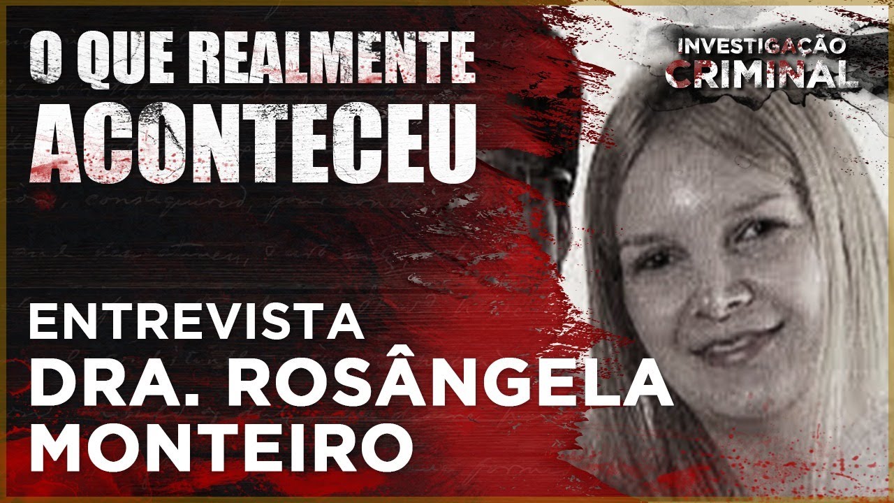ELIZE MATSUNAGA - ENTREVISTA ROSÂNGELA MONTEIRO -  O QUE REALMENTE ACONTECEU - INVESTIGAÇÃO CRIMINAL