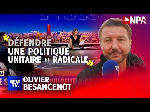 OLIVIER BESANCENOT: "DEFEND A UNITARY AND RADICAL POLICY"