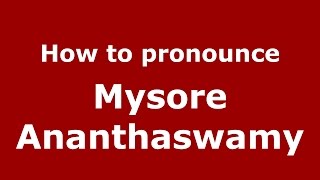How to pronounce Mysore Ananthaswamy