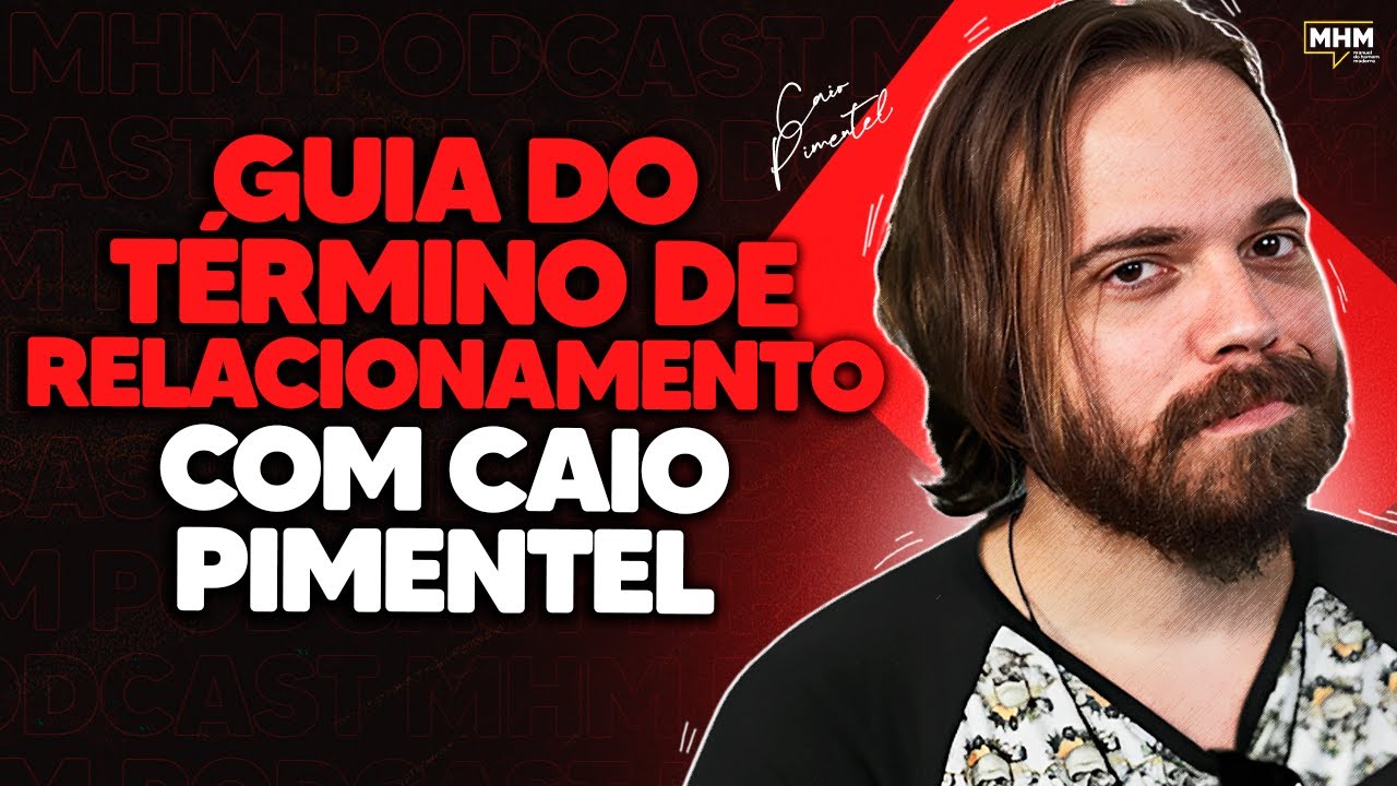 COMO SUPERAR UM TÉRMINO DE RELACIONAMENTO (com Caio Pimentel) | PODCAST do MHM