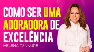 Helena Tannure | A ESSÊNCIA DE UMA ADORADORA