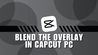 How To Blend The Overlay In CapCut PC