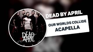 Dead By April - Our Worlds Collide (Acapella)