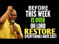 BEFORE THIS WEEK IS OVER OH LORD RESTORE EVERYTHING I HAVE LOST APOSTLE JOSHUA SELMAN