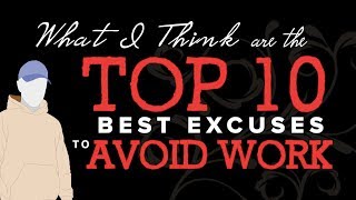 What I Think Are The TOP 10 BEST EXCUSES TO AVOID WORK !!!