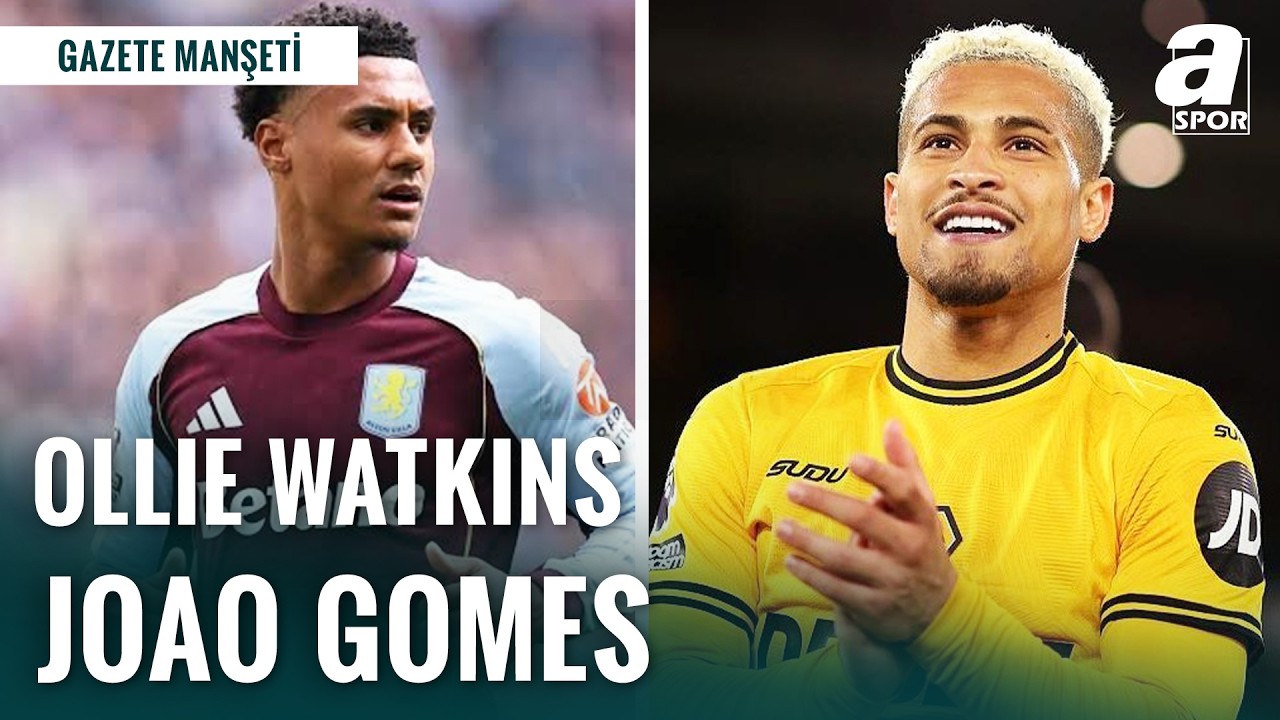 Galatasaray Gomes ve Fenerbahçe Watkins’in Peşinde