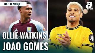 Galatasaray Gomes ve Fenerbahçe Watkins’in Peşinde