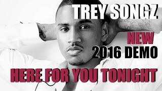 Trey Songz - Here For You Tonight [NEW 2016 DEMO] EXPLICIT lyrics in description