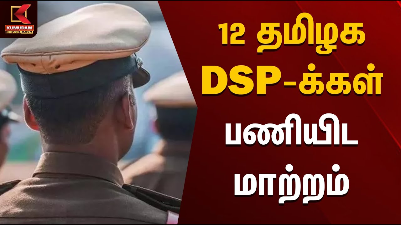 12 தமிழக DSP-க்கள் பணியிட மாற்றம் | DSP Transfer | Deputy Superintendent of Police | Kumudam News